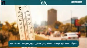 تحديثات هامة حول توقعات الطقس في المغرب اليوم الأربعاء.. ماذا تنتظر؟